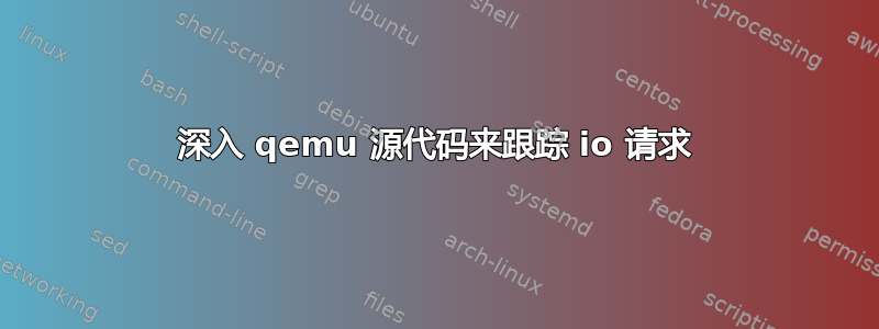 深入 qemu 源代码来跟踪 io 请求