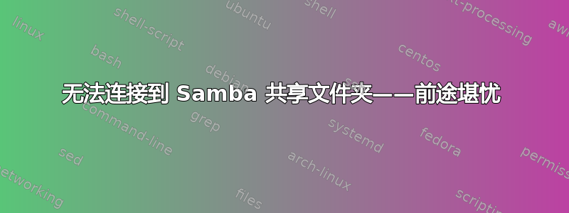 无法连接到 Samba 共享文件夹——前途堪忧