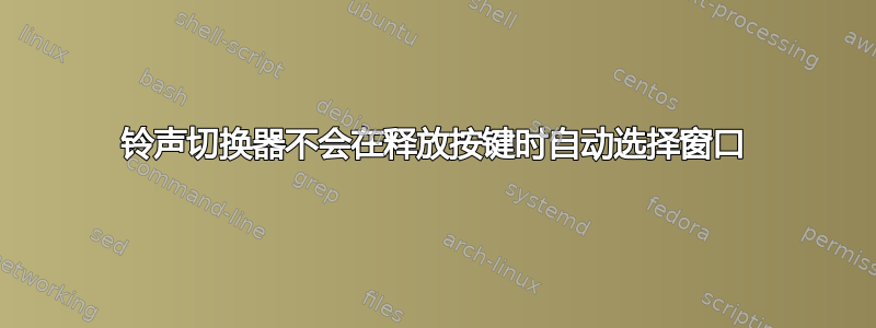 铃声切换器不会在释放按键时自动选择窗口