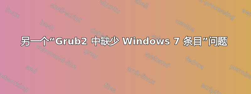 另一个“Grub2 中缺少 Windows 7 条目”问题