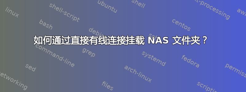 如何通过直接有线连接挂载 NAS 文件夹？