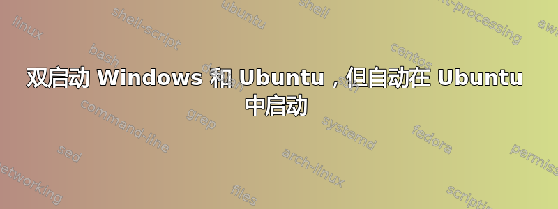 双启动 Windows 和 Ubuntu，但自动在 Ubuntu 中启动