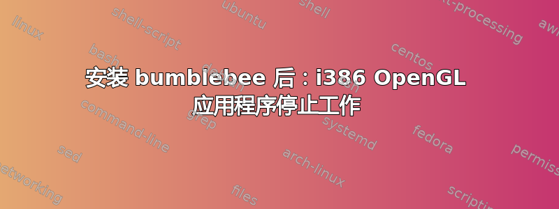 安装 bumblebee 后：i386 OpenGL 应用程序停止工作