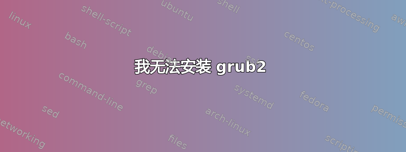 我无法安装 grub2