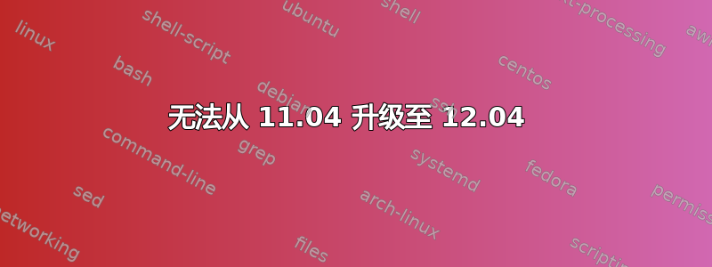 无法从 11.04 升级至 12.04 