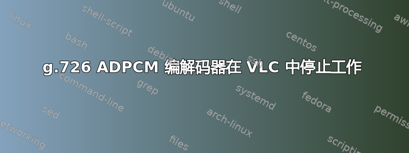 g.726 ADPCM 编解码器在 VLC 中停止工作