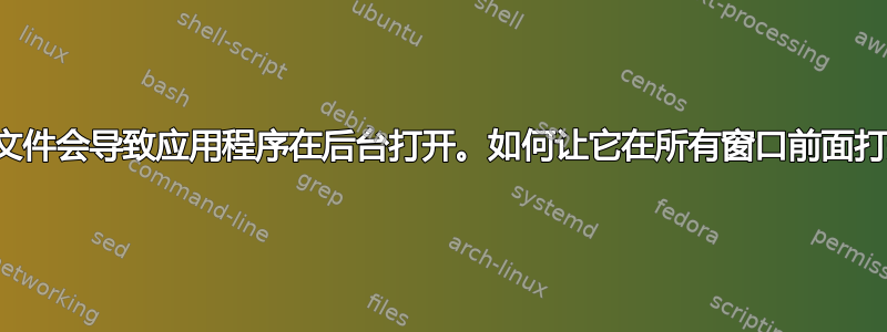 双击文件会导致应用程序在后台打开。如何让它在所有窗口前面打开？