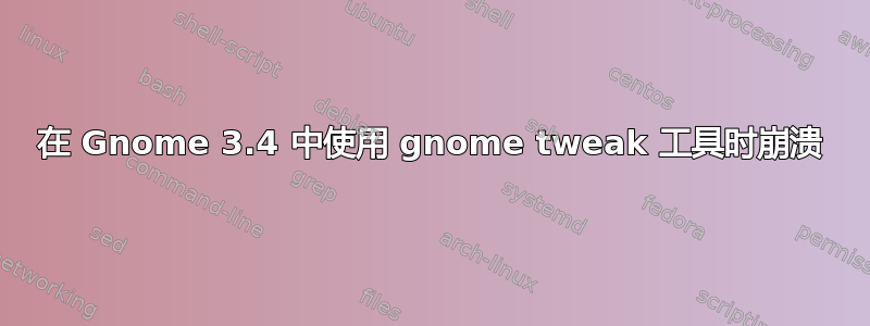 在 Gnome 3.4 中使用 gnome tweak 工具时崩溃