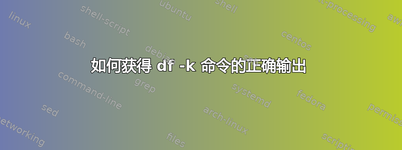 如何获得 df -k 命令的正确输出