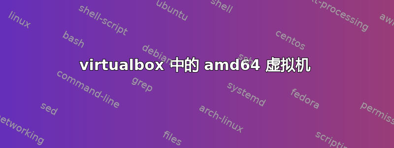 virtualbox 中的 amd64 虚拟机