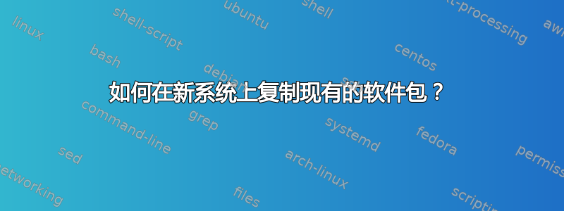 如何在新系统上复制现有的软件包？