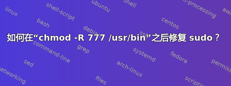 如何在“chmod -R 777 /usr/bin”之后修复 sudo？