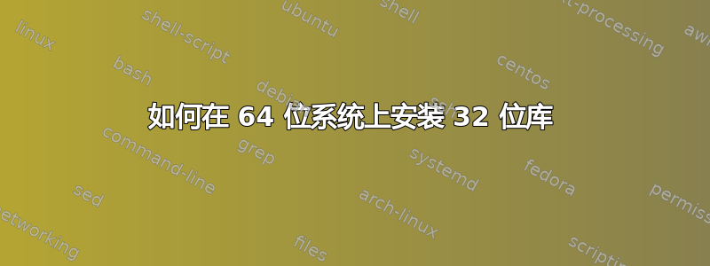 如何在 64 位系统上安装 32 位库