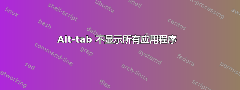 Alt-tab 不显示所有应用程序 