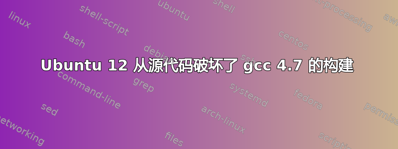 Ubuntu 12 从源代码破坏了 gcc 4.7 的构建