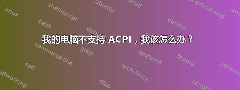 我的电脑不支持 ACPI，我该怎么办？