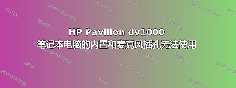 HP Pavilion dv1000 笔记本电脑的内置和麦克风插孔无法使用