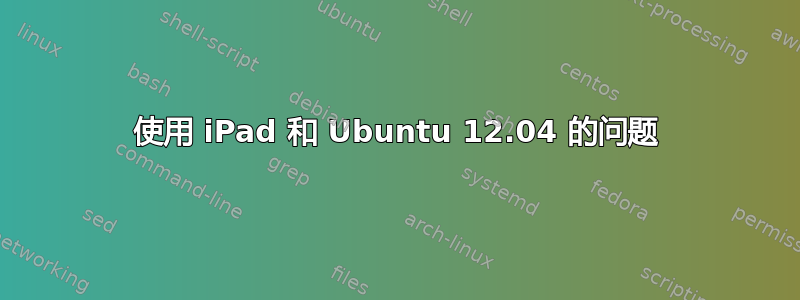 使用 iPad 和 Ubuntu 12.04 的问题