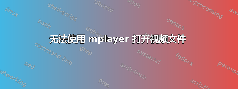 无法使用 mplayer 打开视频文件