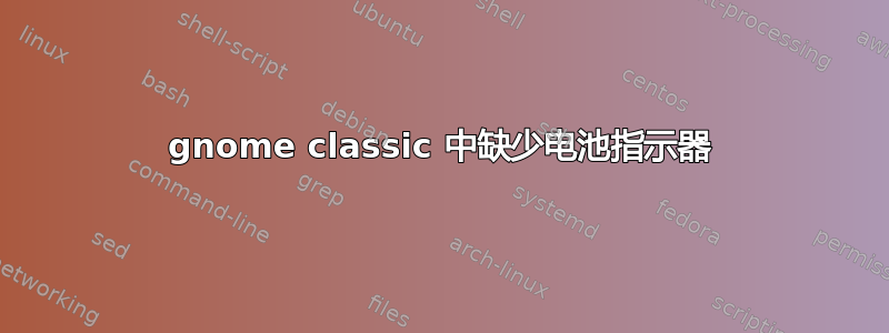 gnome classic 中缺少电池指示器