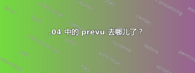 12.04 中的 prevu 去哪儿了？