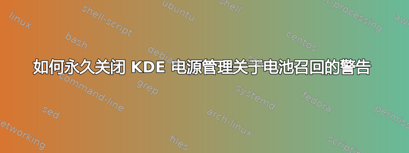 如何永久关闭 KDE 电源管理关于电池召回的警告