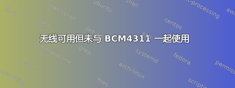 无线可用但未与 BCM4311 一起使用 