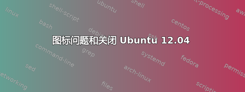 图标问题和关闭 Ubuntu 12.04