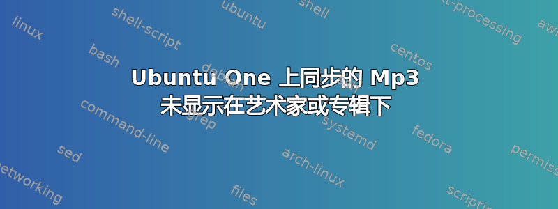 Ubuntu One 上同步的 Mp3 未显示在艺术家或专辑下