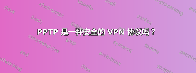 PPTP 是一种安全的 VPN 协议吗？