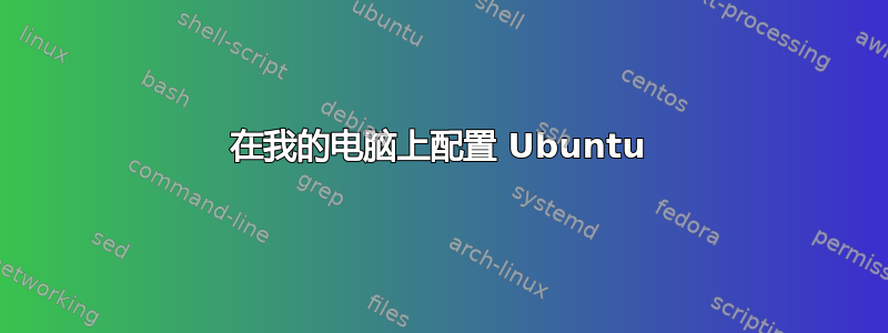 在我的电脑上配置 Ubuntu