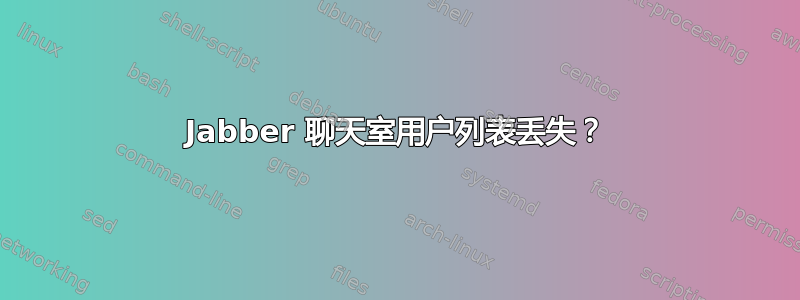 Jabber 聊天室用户列表丢失？