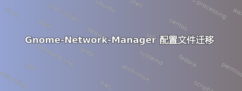 Gnome-Network-Manager 配置文件迁移