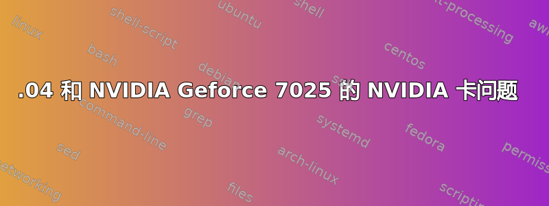 12.04 和 NVIDIA Geforce 7025 的 NVIDIA 卡问题 