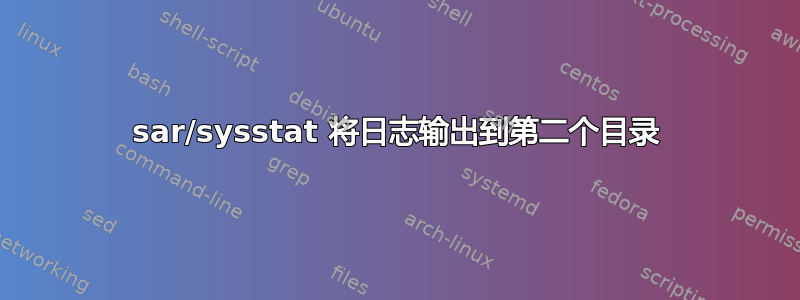 sar/sysstat 将日志输出到第二个目录