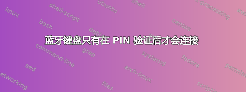 蓝牙键盘只有在 PIN 验证后才会连接