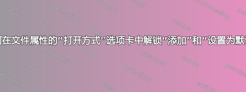 如何在文件属性的“打开方式”选项卡中解锁“添加”和“设置为默认”