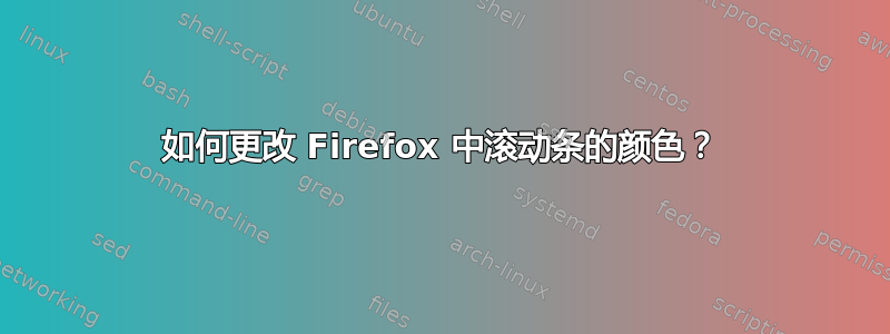 如何更改 Firefox 中滚动条的颜色？