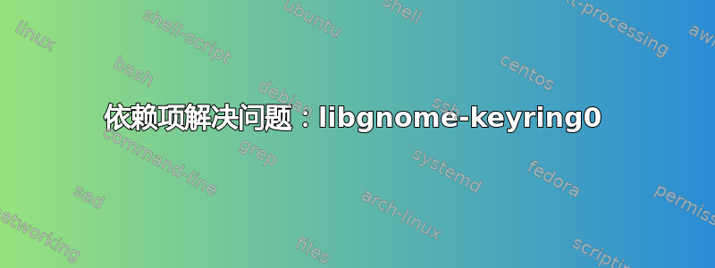 依赖项解决问题：libgnome-keyring0