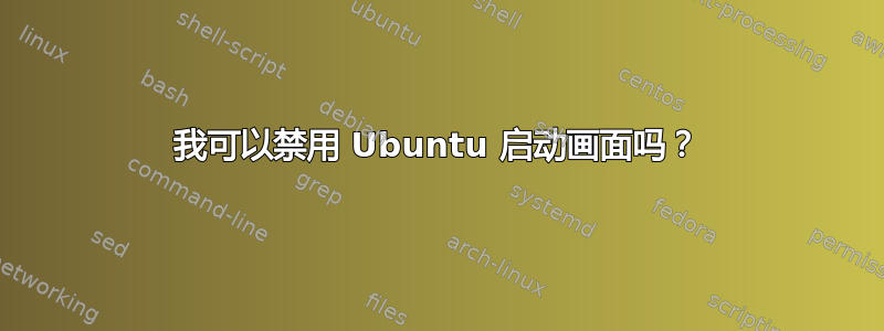 我可以禁用 Ubuntu 启动画面吗？