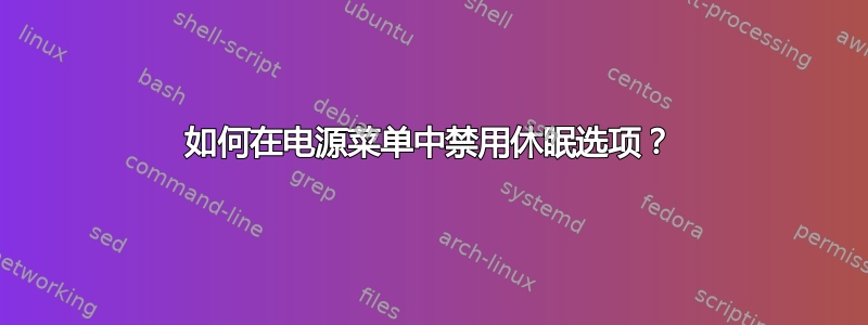 如何在电源菜单中禁用休眠选项？