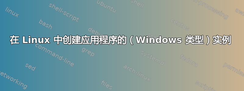 在 Linux 中创建应用程序的（Windows 类型）实例