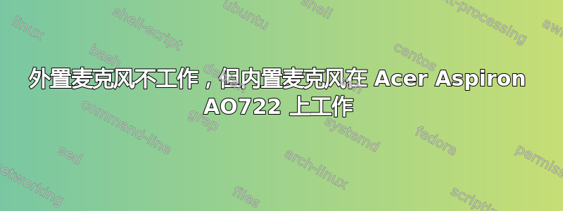 外置麦克风不工作，但内置麦克风在 Acer Aspiron AO722 上工作