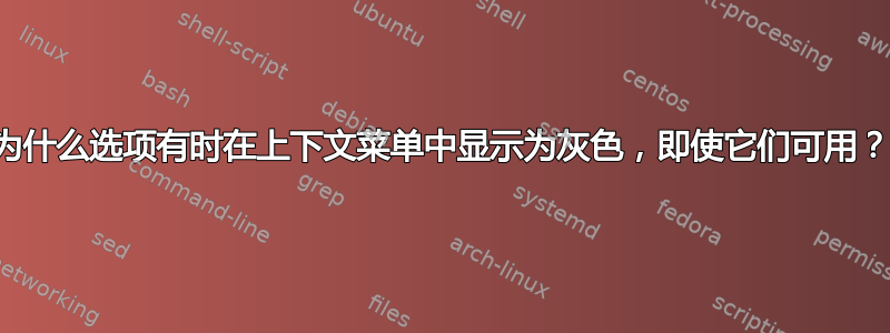 为什么选项有时在上下文菜单中显示为灰色，即使它们可用？