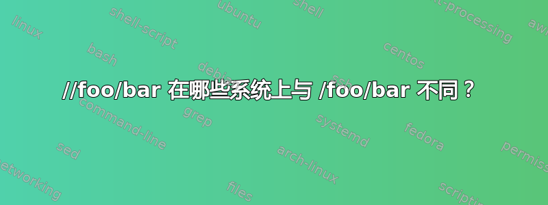 //foo/bar 在哪些系统上与 /foo/bar 不同？