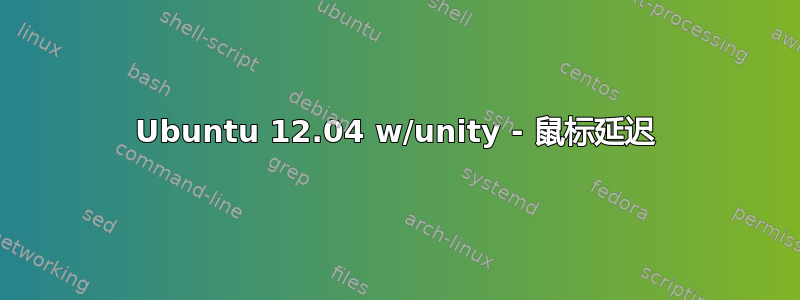 Ubuntu 12.04 w/unity - 鼠标延迟