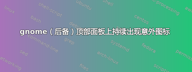 gnome（后备）顶部面板上持续出现意外图标