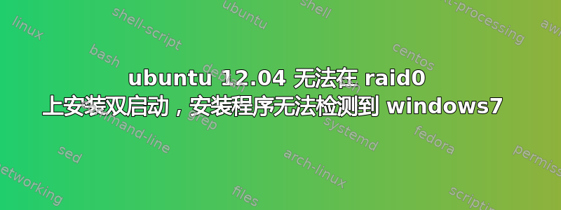 ubuntu 12.04 无法在 raid0 上安装双启动，安装程序无法检测到 windows7 