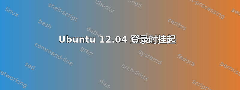 Ubuntu 12.04 登录时挂起 