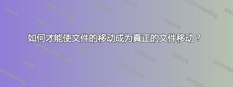 如何才能使文件的移动成为真正的文件移动？